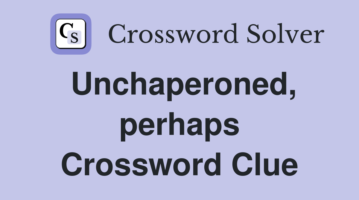 Unchaperoned, perhaps Crossword Clue