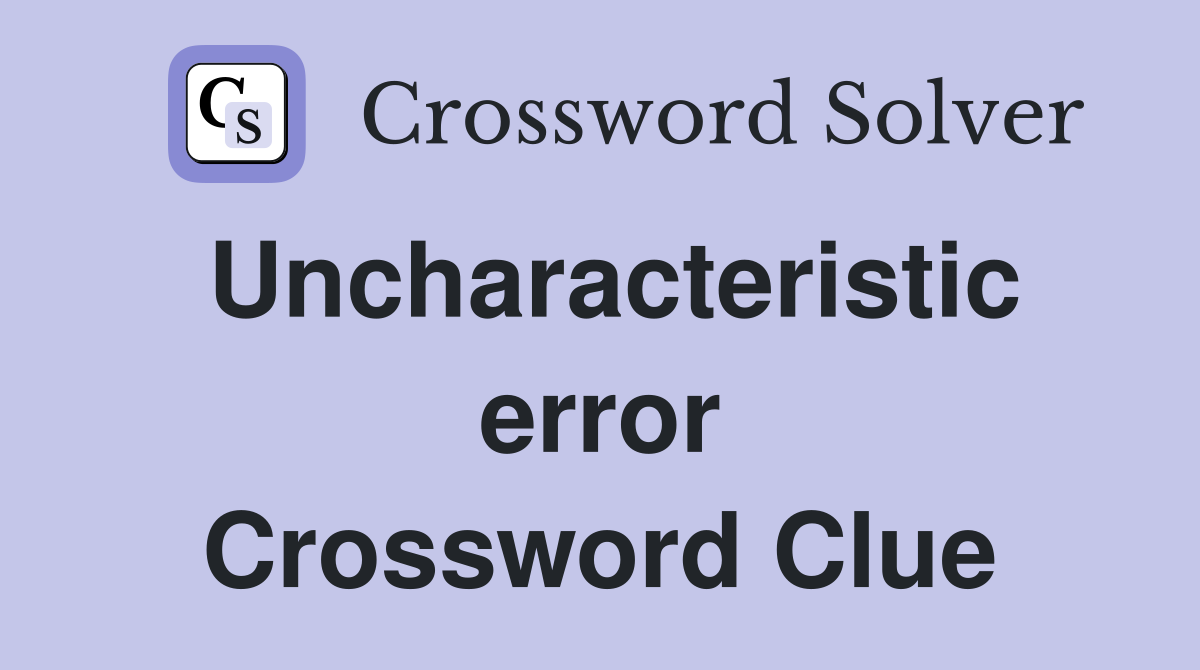 Uncharacteristic error Crossword Clue