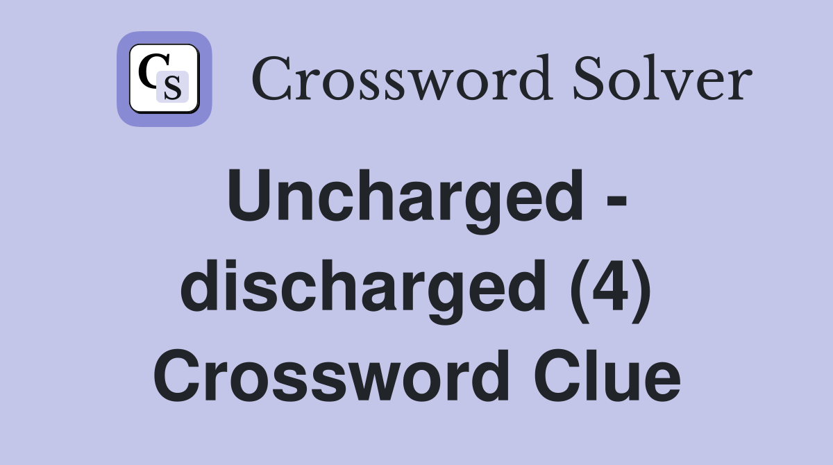 Uncharged - discharged (4) Crossword Clue