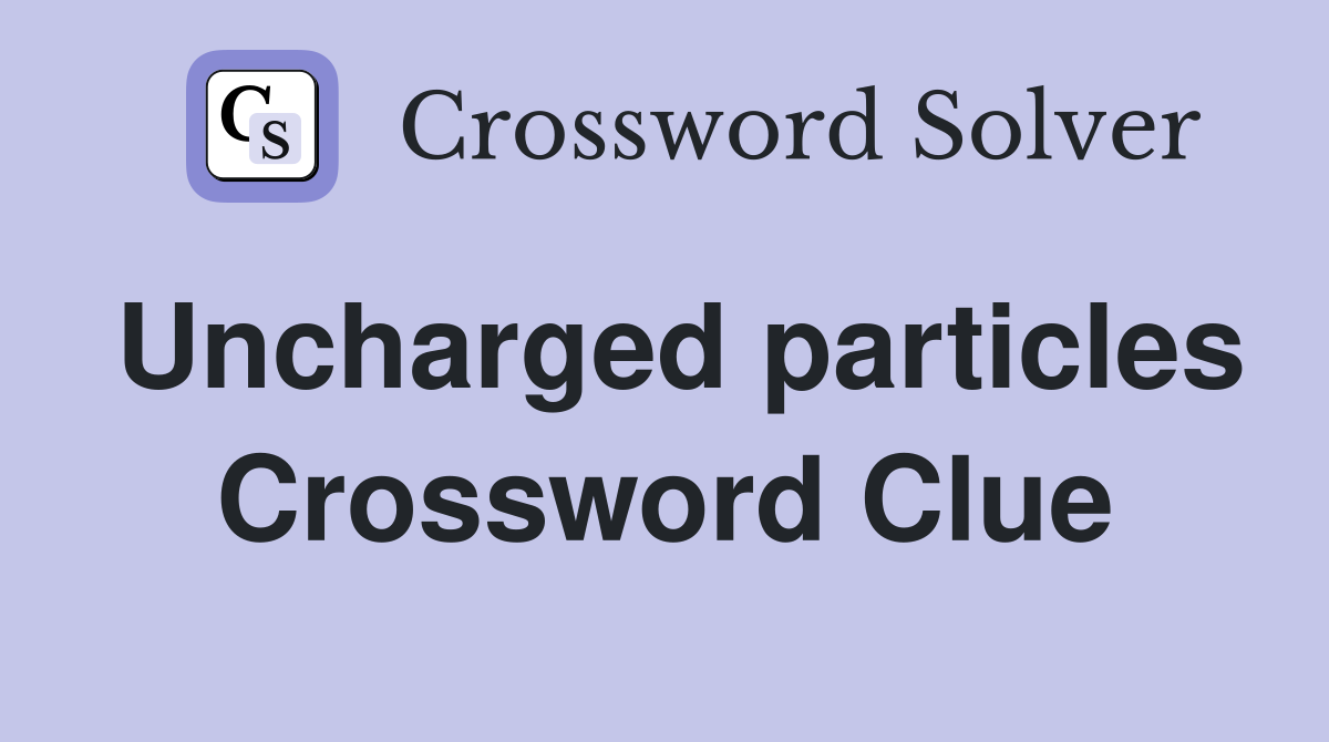 Uncharged particles Crossword Clue