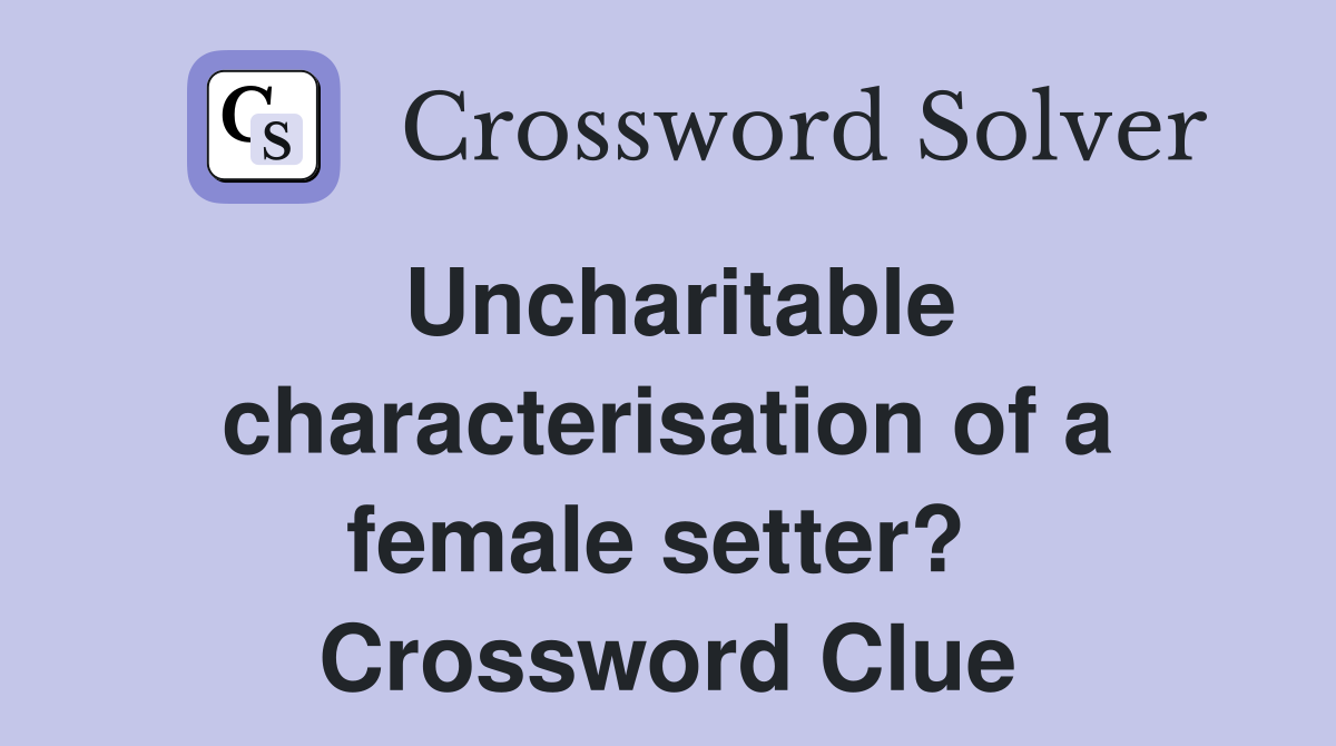 Uncharitable characterisation of a female setter?  Crossword Clue