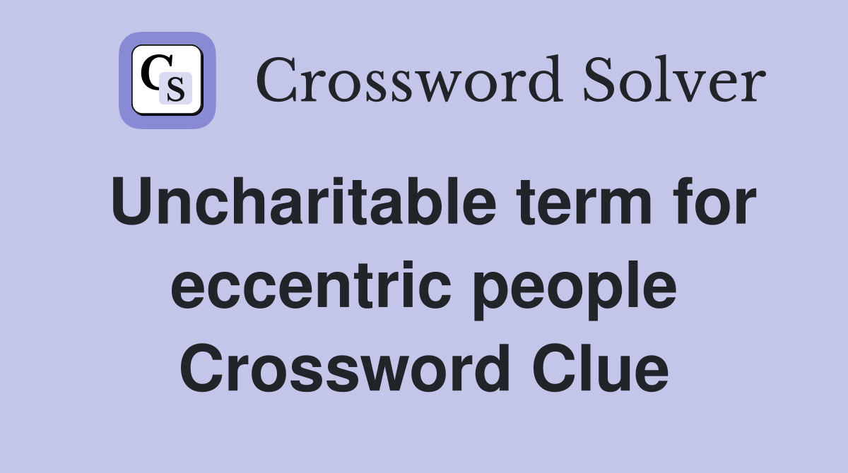 Uncharitable term for eccentric people Crossword Clue