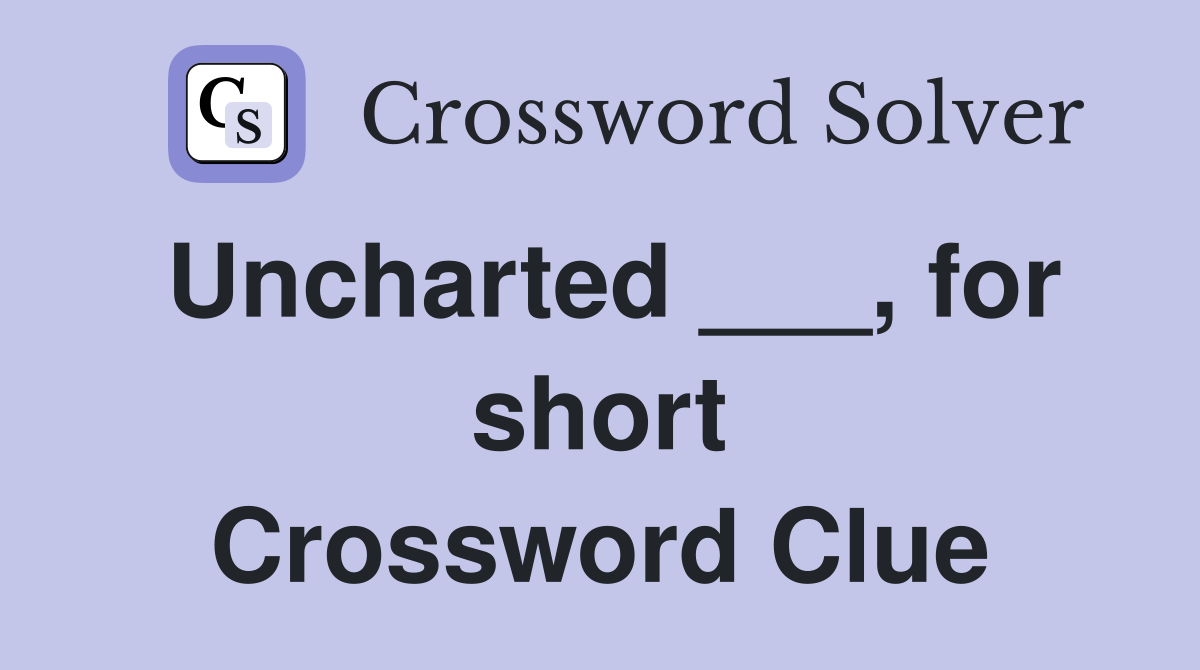Uncharted ___, for short Crossword Clue