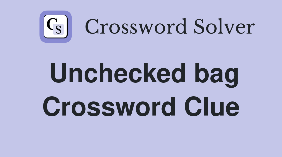 Unchecked bag Crossword Clue