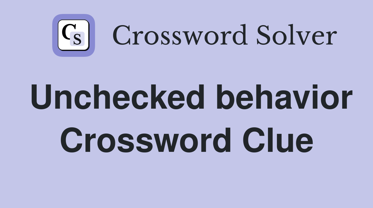 Unchecked behavior Crossword Clue