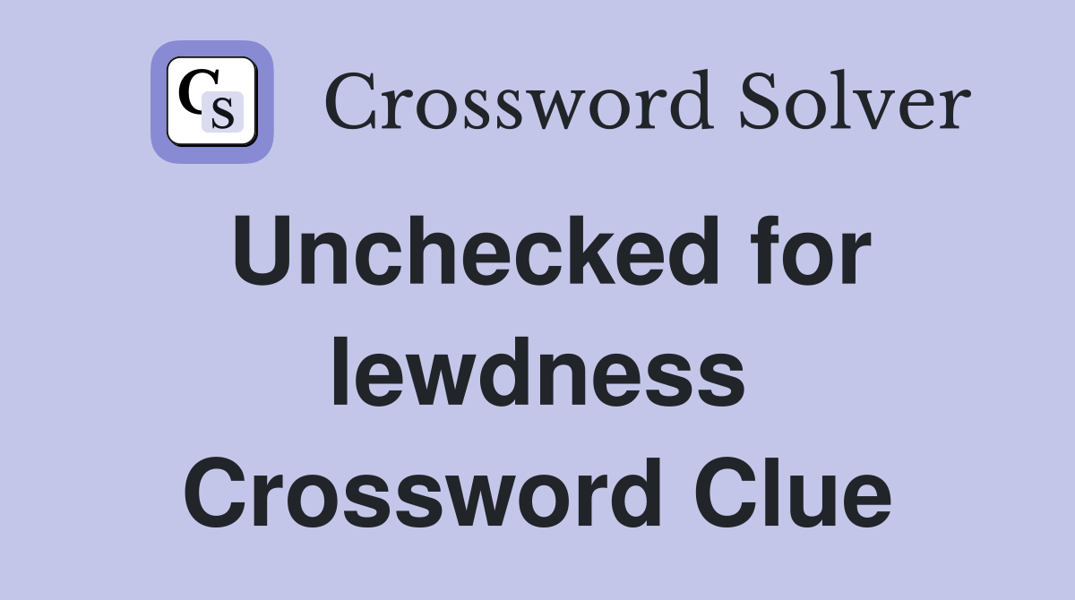 Unchecked for lewdness Crossword Clue
