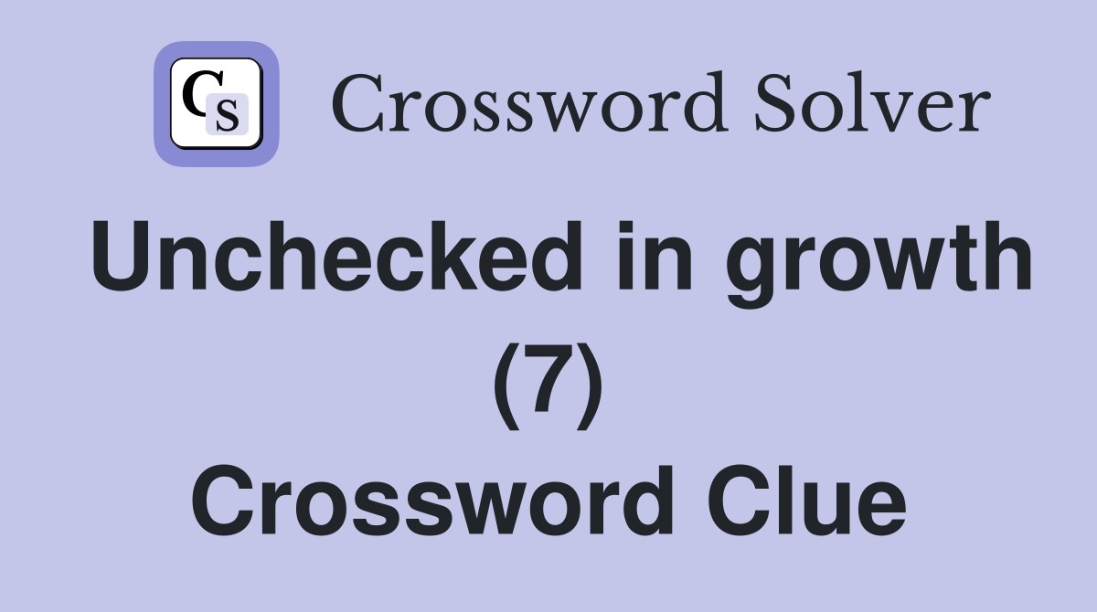Unchecked in growth (7) Crossword Clue