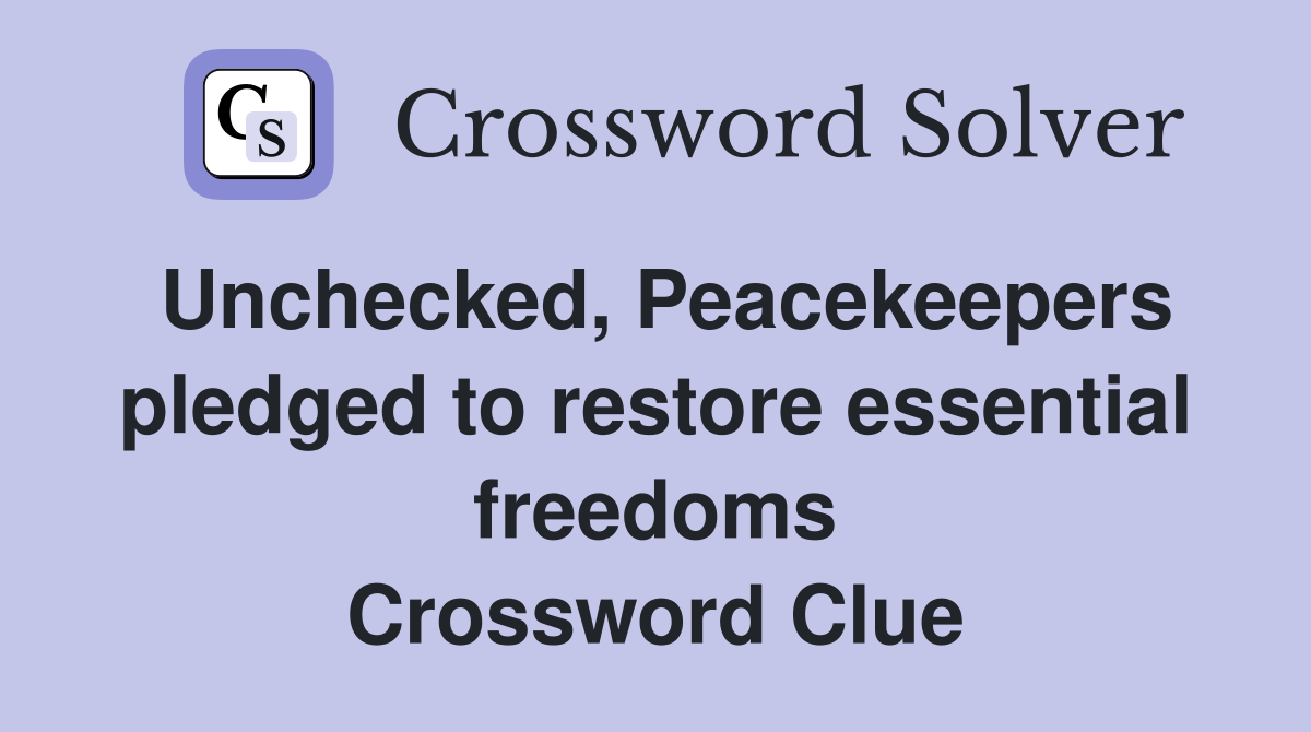 Unchecked, Peacekeepers pledged to restore essential freedoms Crossword Clue