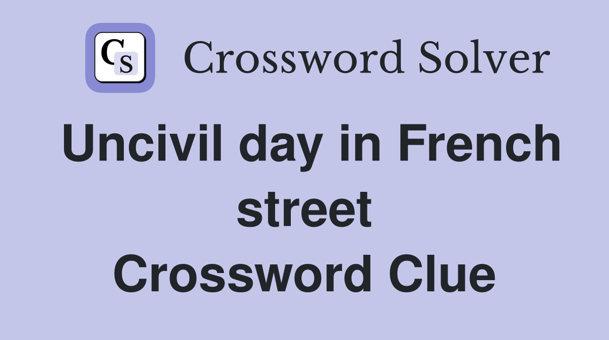 Uncivil day in French street Crossword Clue