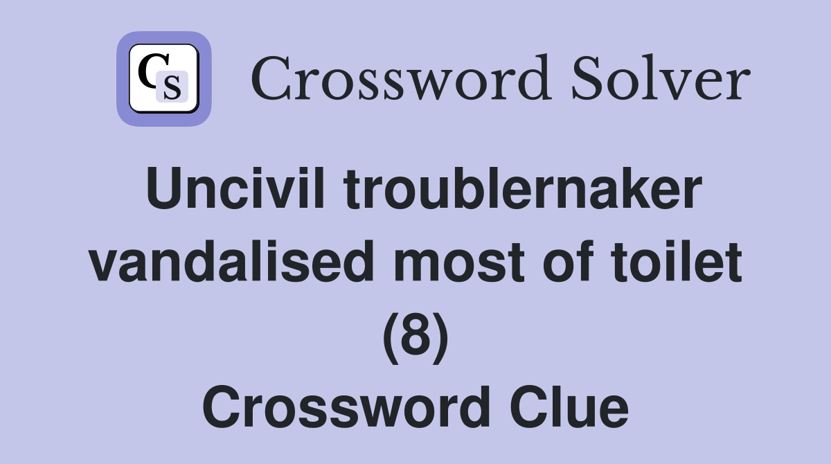 Uncivil troublernaker vandalised most of toilet (8) Crossword Clue