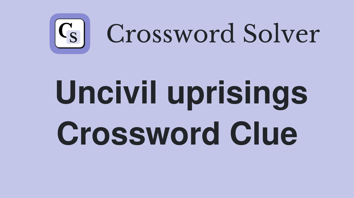 Uncivil uprisings Crossword Clue