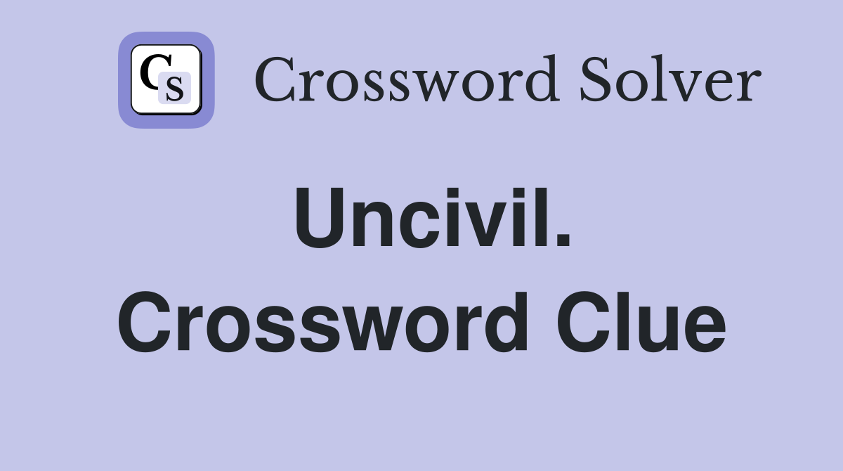 Uncivil. Crossword Clue