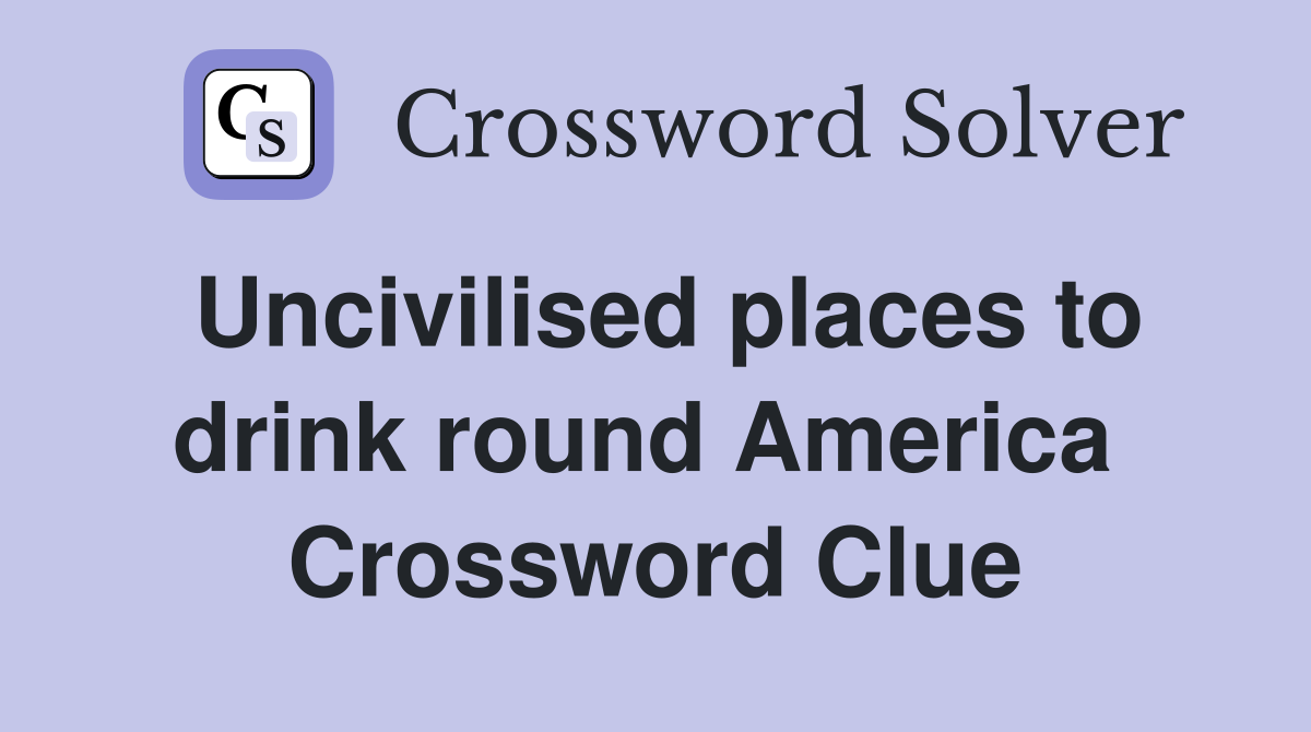 Uncivilised places to drink round America  Crossword Clue