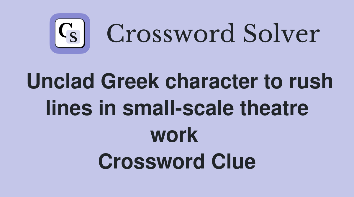 Unclad Greek character to rush lines in small-scale theatre work  Crossword Clue