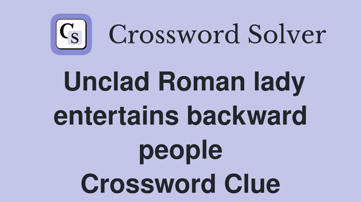 Unclad Roman lady entertains backward people Crossword Clue
