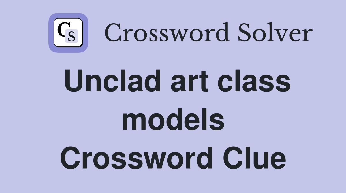Unclad art class models Crossword Clue
