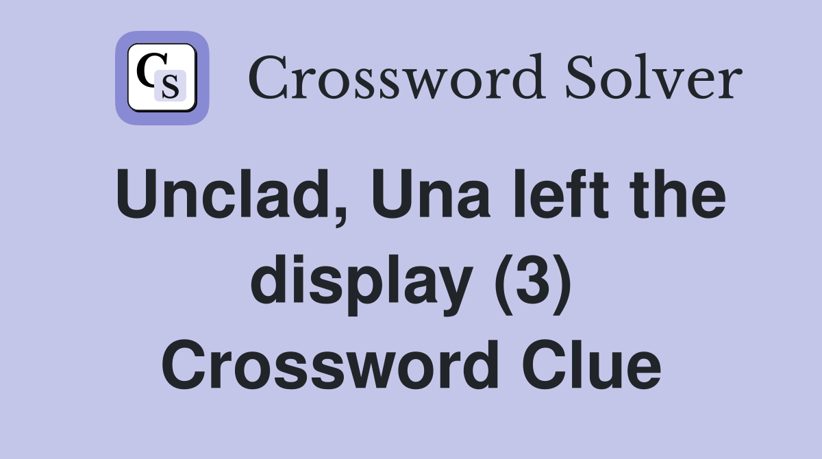 Unclad, Una left the display (3) Crossword Clue