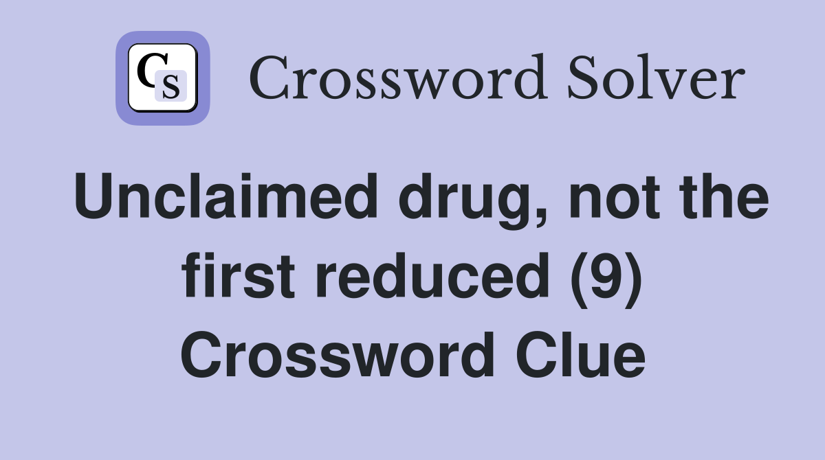 Unclaimed drug, not the first reduced (9) Crossword Clue