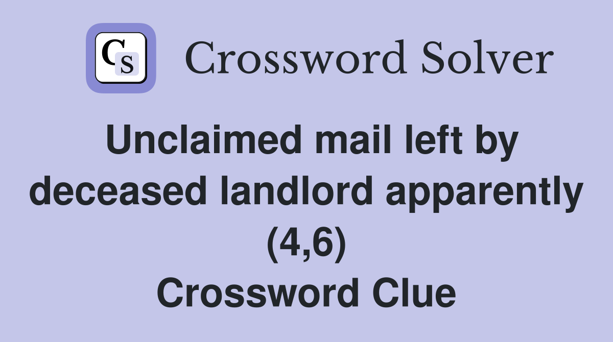 Unclaimed mail left by deceased landlord apparently (4,6) Crossword Clue
