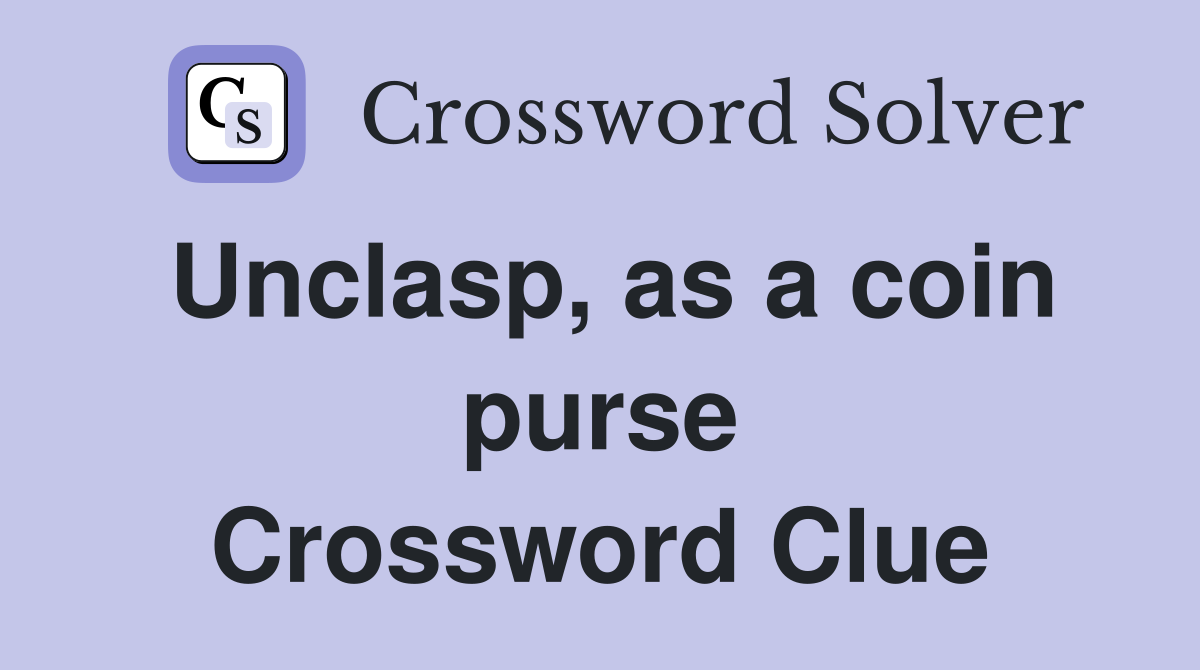 Unclasp, as a coin purse Crossword Clue