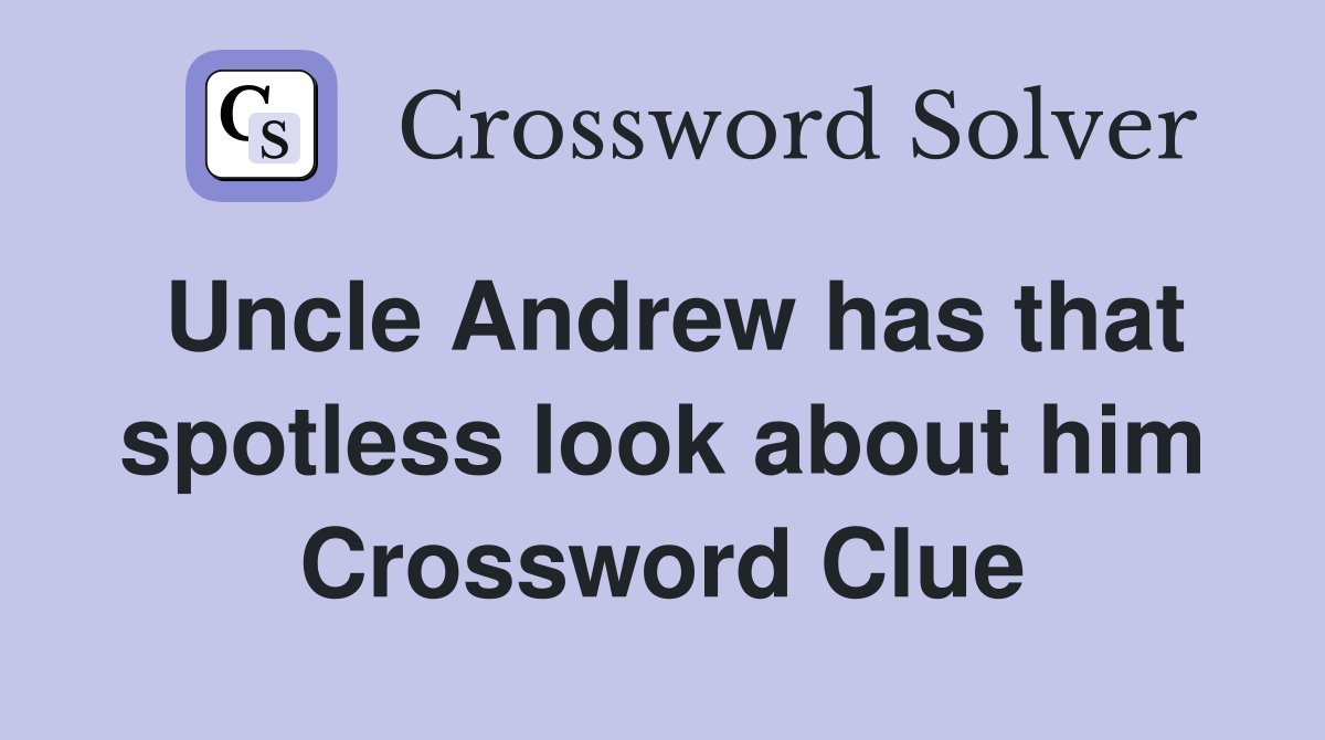 Uncle Andrew has that spotless look about him Crossword Clue