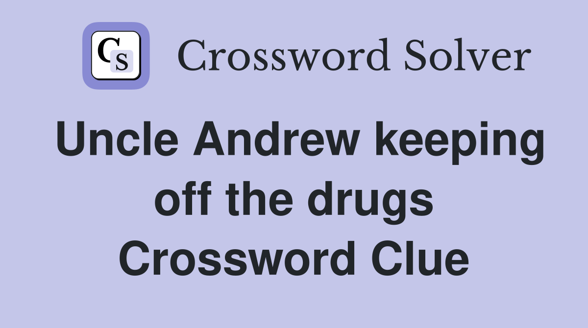 Uncle Andrew keeping off the drugs Crossword Clue