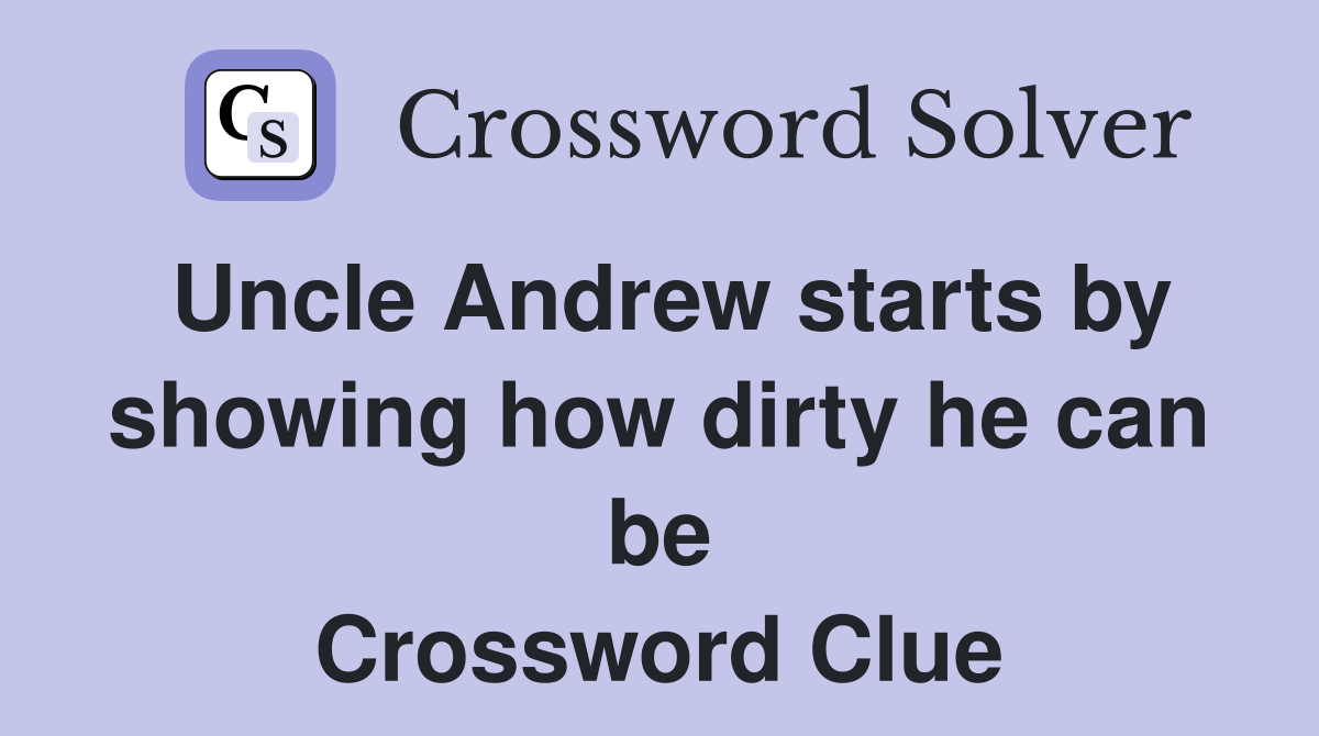 Uncle Andrew starts by showing how dirty he can be Crossword Clue