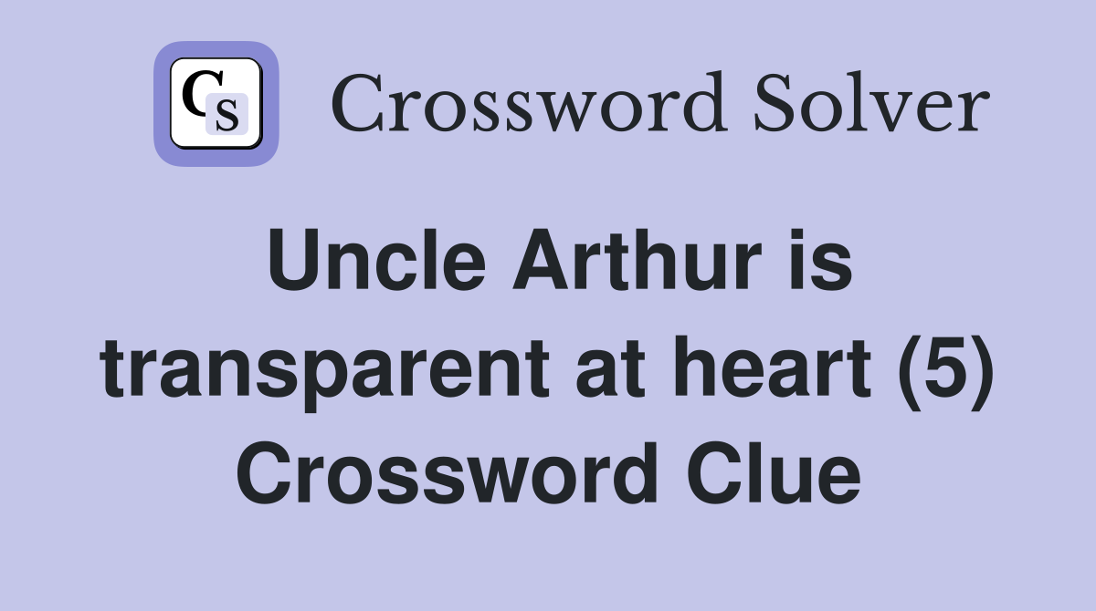Uncle Arthur is transparent at heart (5) Crossword Clue