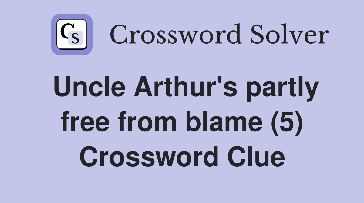 Uncle Arthur's partly free from blame (5) Crossword Clue