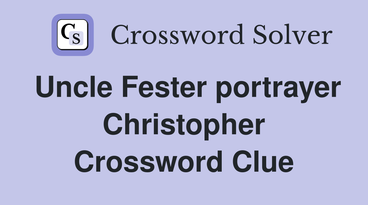 Uncle Fester portrayer Christopher Crossword Clue