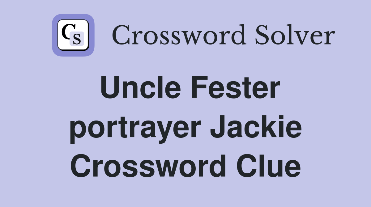 Uncle Fester portrayer Jackie Crossword Clue