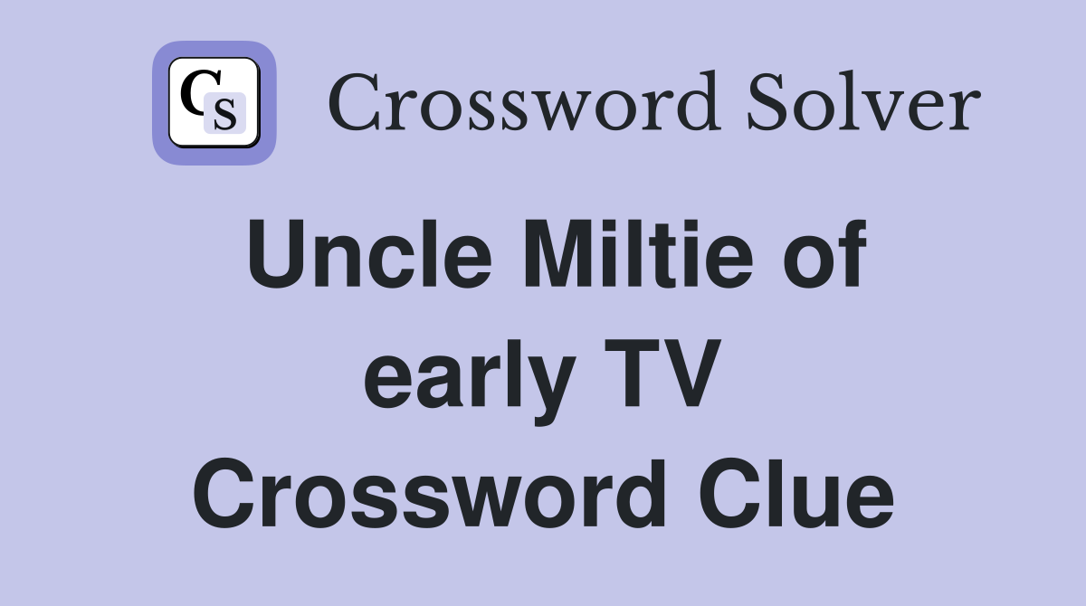 Uncle Miltie of early TV Crossword Clue