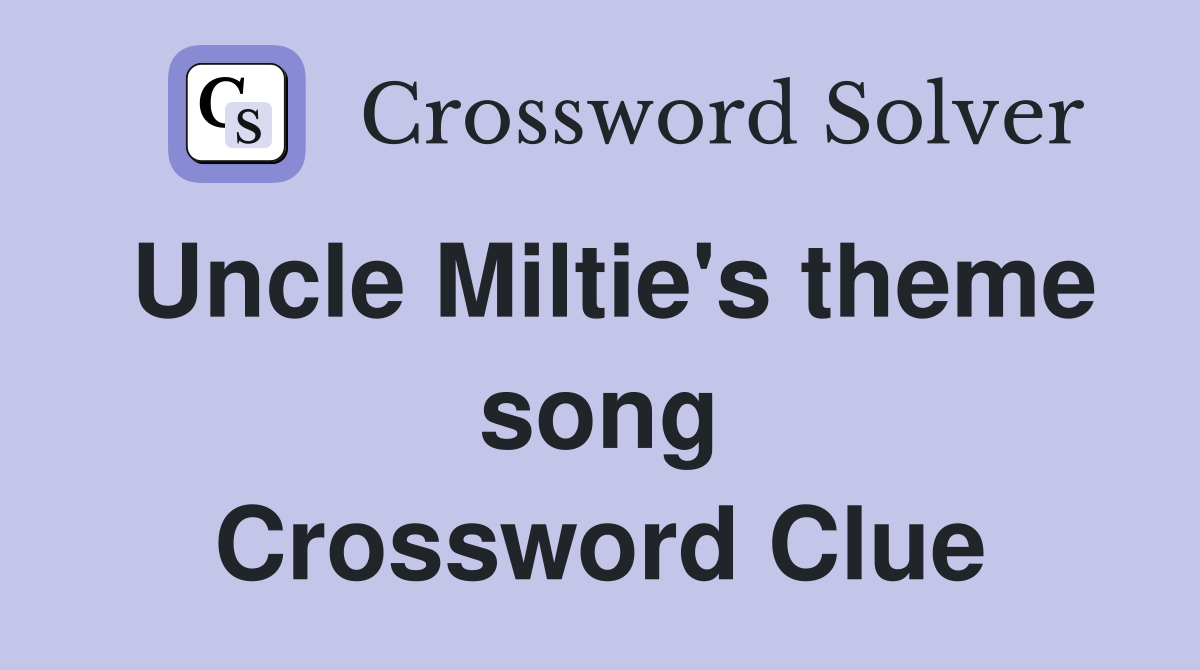 Uncle Miltie's theme song Crossword Clue