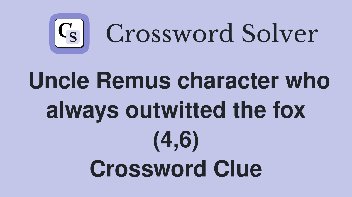 Uncle Remus character who always outwitted the fox (4,6) Crossword Clue