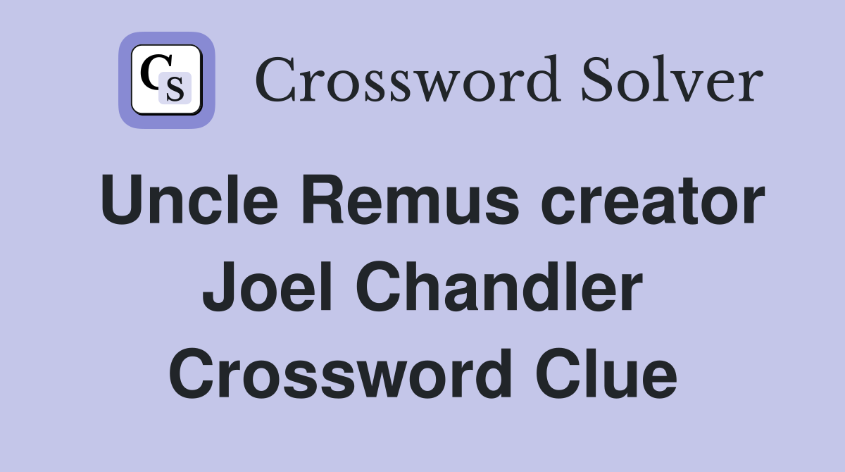 Uncle Remus creator Joel Chandler Crossword Clue