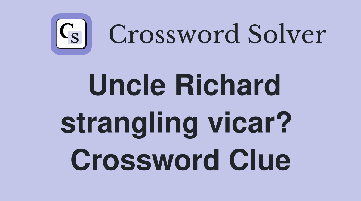 Uncle Richard strangling vicar?  Crossword Clue