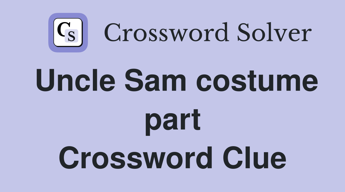 Uncle Sam costume part Crossword Clue