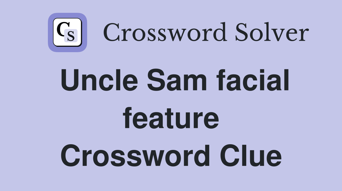 Uncle Sam facial feature Crossword Clue
