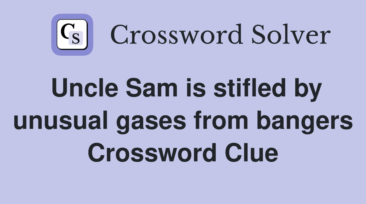 Uncle Sam is stifled by unusual gases from bangers Crossword Clue
