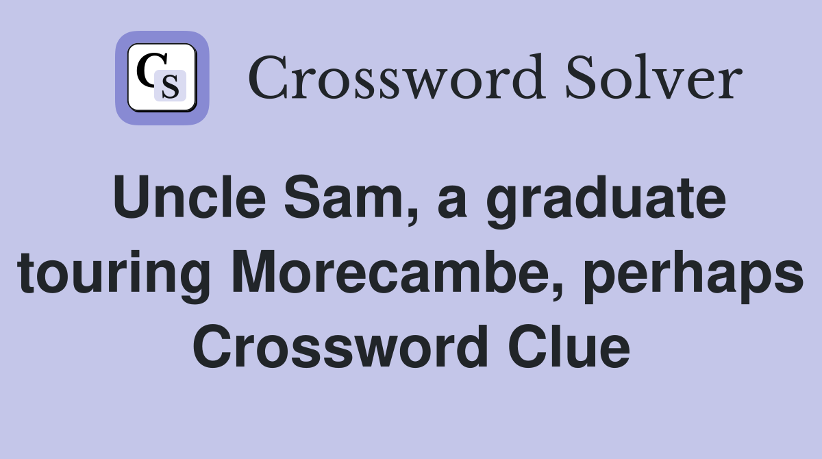Uncle Sam, a graduate touring Morecambe, perhaps Crossword Clue
