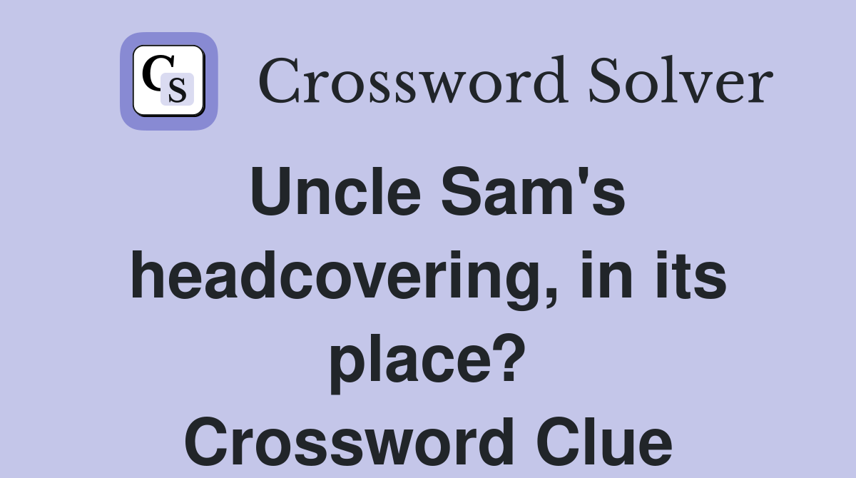 Uncle Sam's headcovering, in its place? Crossword Clue