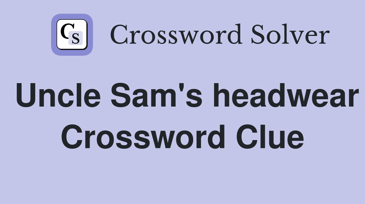 Uncle Sam's headwear Crossword Clue