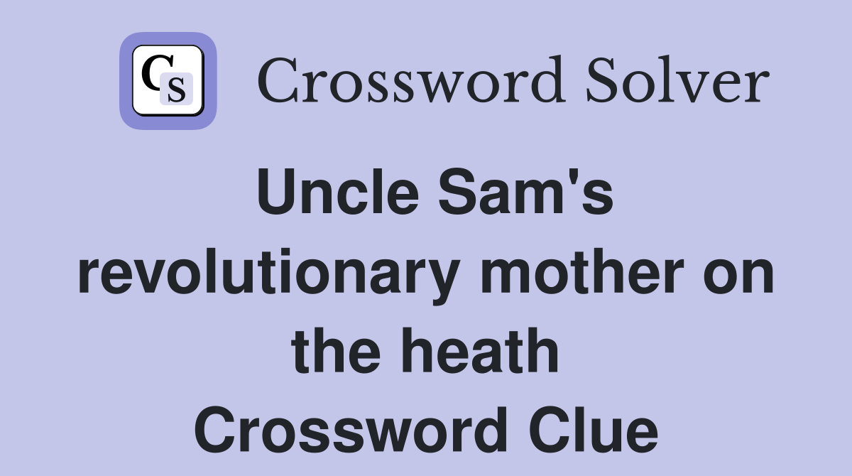 Uncle Sam's revolutionary mother on the heath Crossword Clue