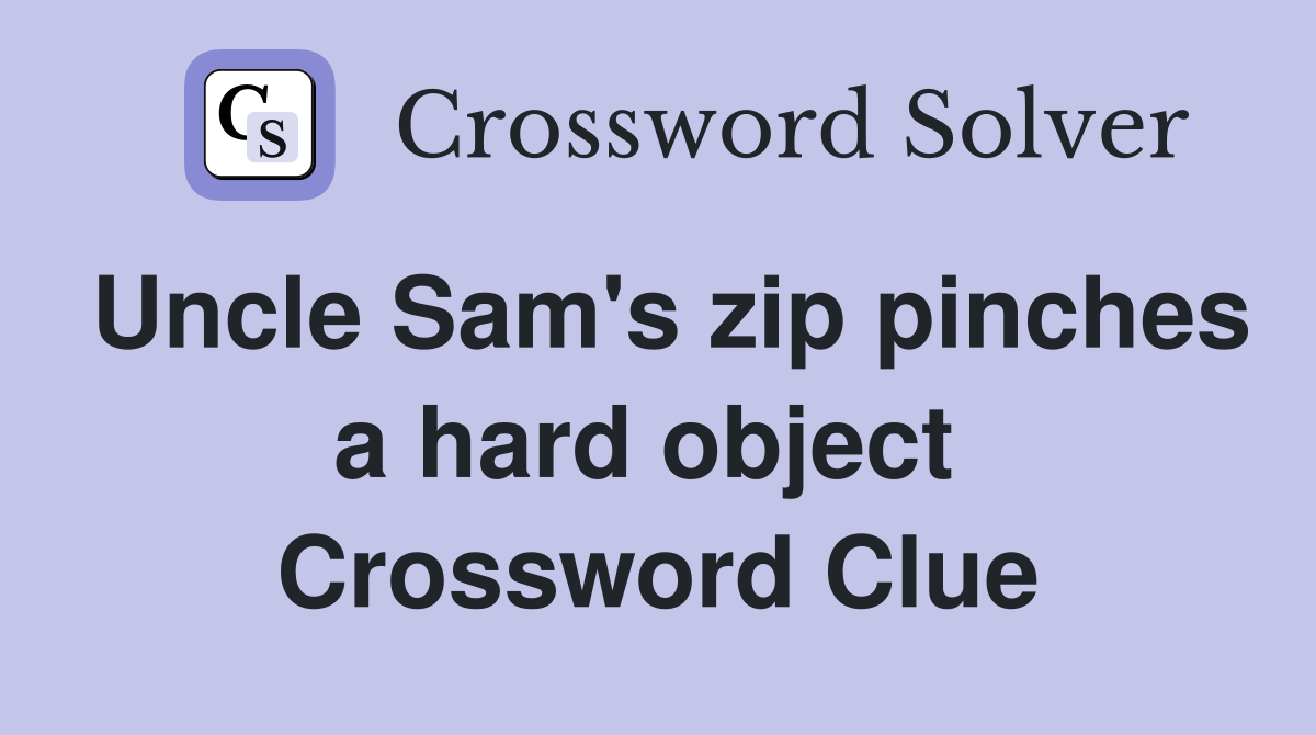 Uncle Sam's zip pinches a hard object  Crossword Clue