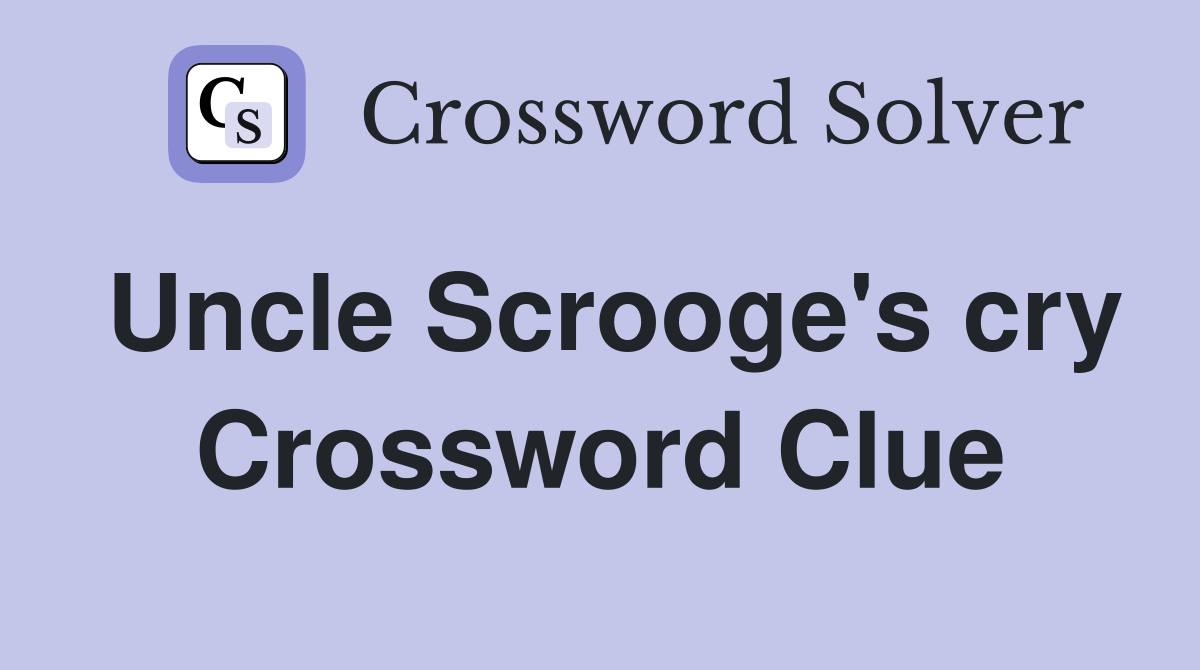 Uncle Scrooge's cry Crossword Clue