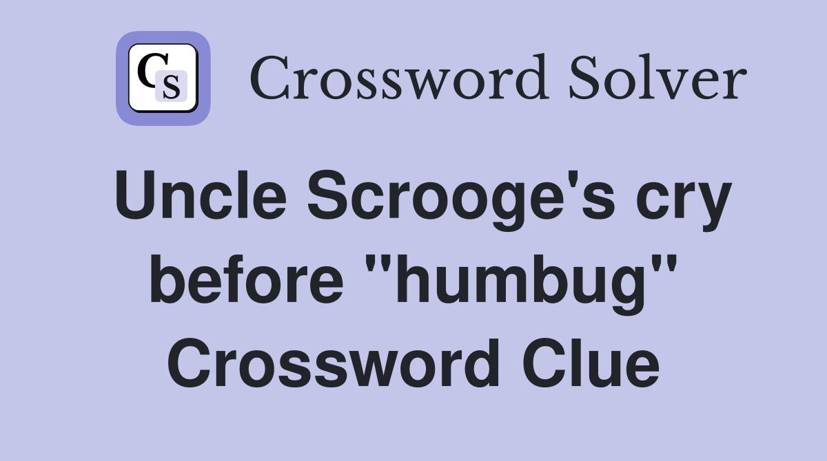 Uncle Scrooge's cry before "humbug" Crossword Clue