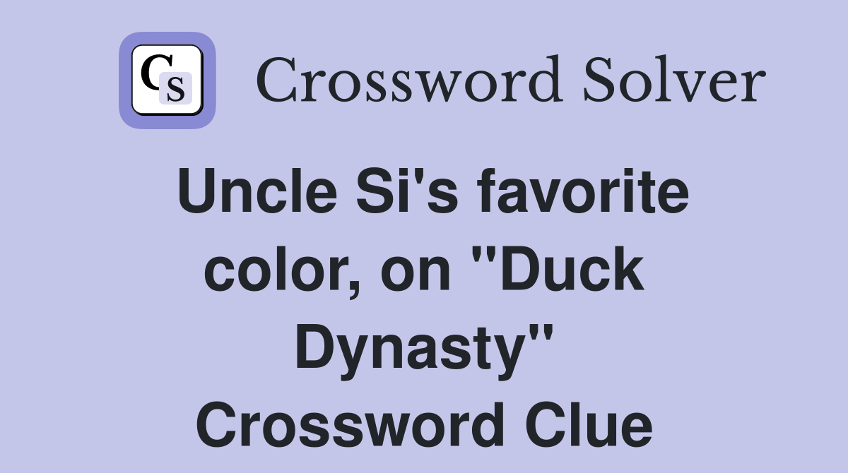 Uncle Si's favorite color, on ''Duck Dynasty'' Crossword Clue