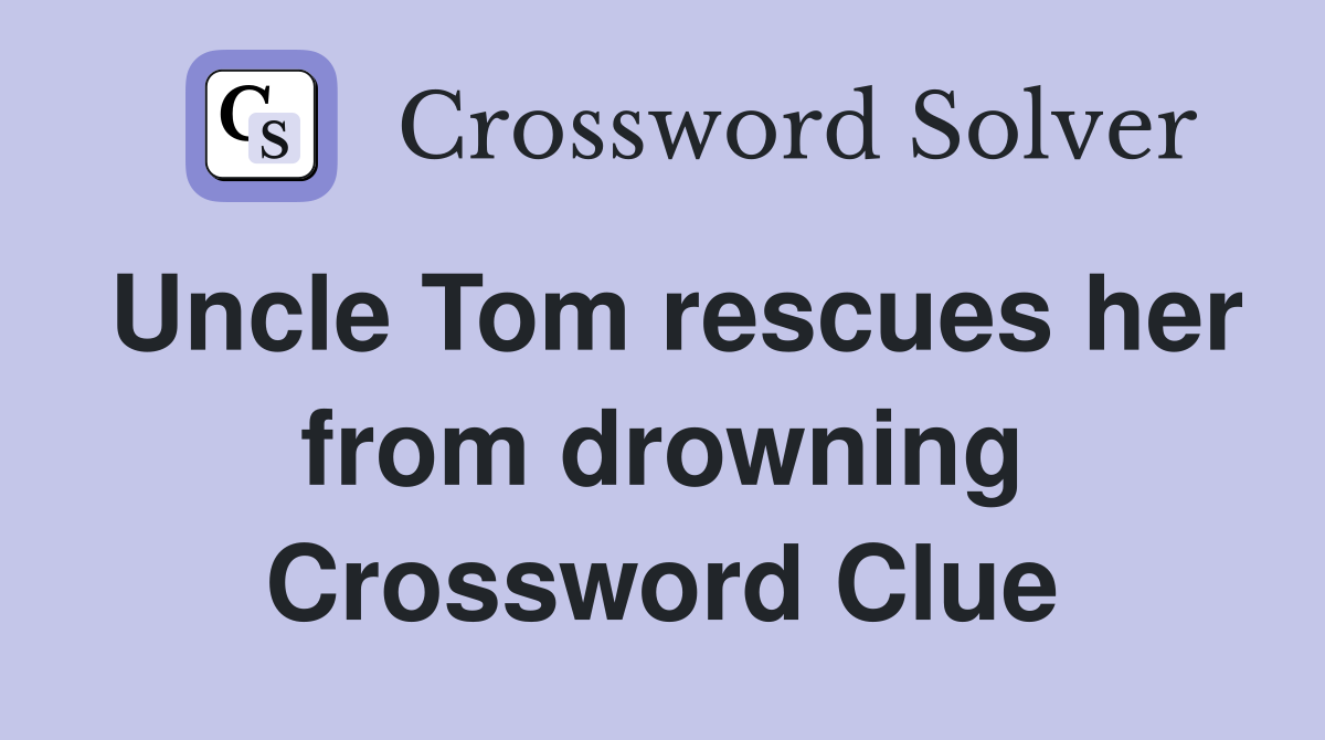 Uncle Tom rescues her from drowning Crossword Clue
