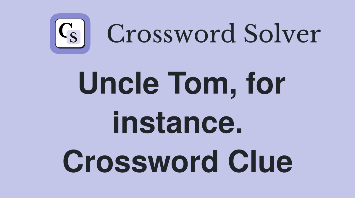 Uncle Tom, for instance. Crossword Clue
