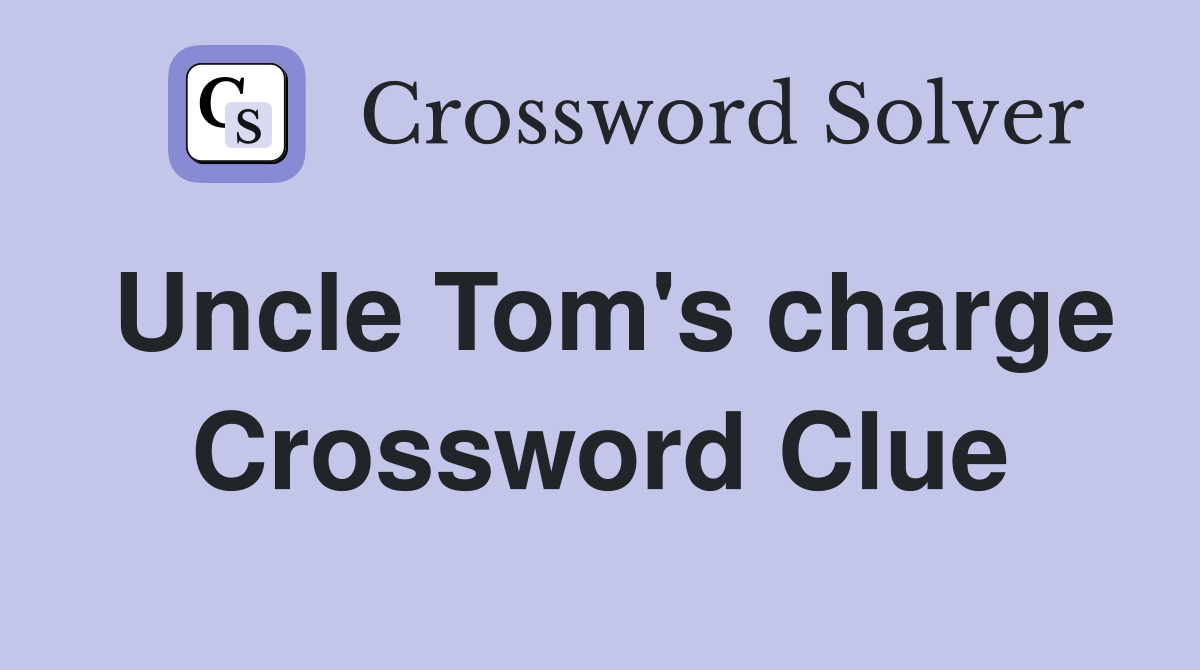 Uncle Tom's charge Crossword Clue